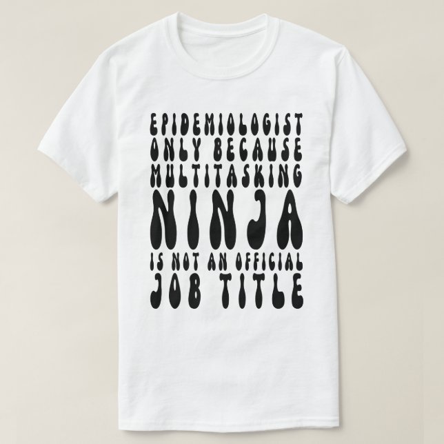 Epidemiologist Only Because Multitasking Ninja Is  T-Shirt (Design Front)