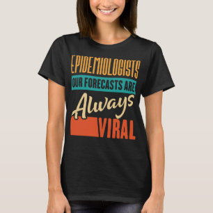 Epidemiologists Our Forecasts Are Always Viral  T-Shirt