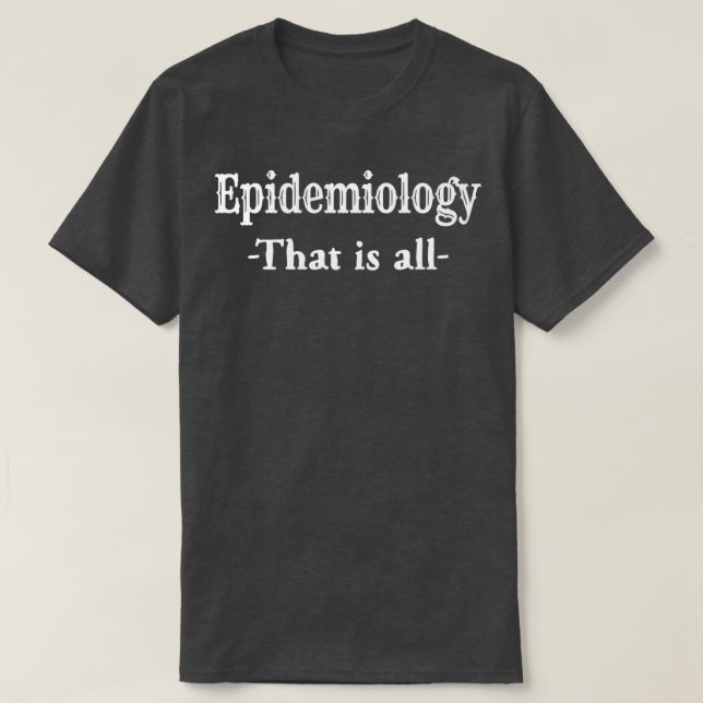 Epidemiology That Is All T T-Shirt (Design Front)