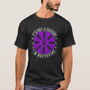 Epilepsy Awareness It s Not A Seizure I m Bufferin T-Shirt