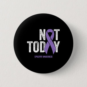 Epilepsy Awareness - Not Today Epileptic Seizure D 6 Cm Round Badge
