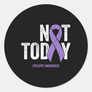 Epilepsy Awareness - Not Today Epileptic Seizure D Classic Round Sticker