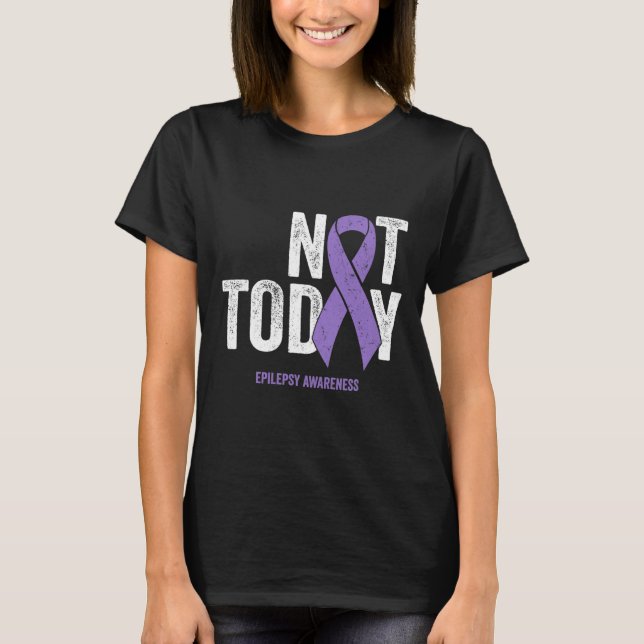 Epilepsy Awareness - Not Today Epileptic Seizure D T-Shirt (Front)