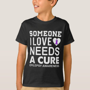 Epilepsy awareness someone i love needs a T-Shirt