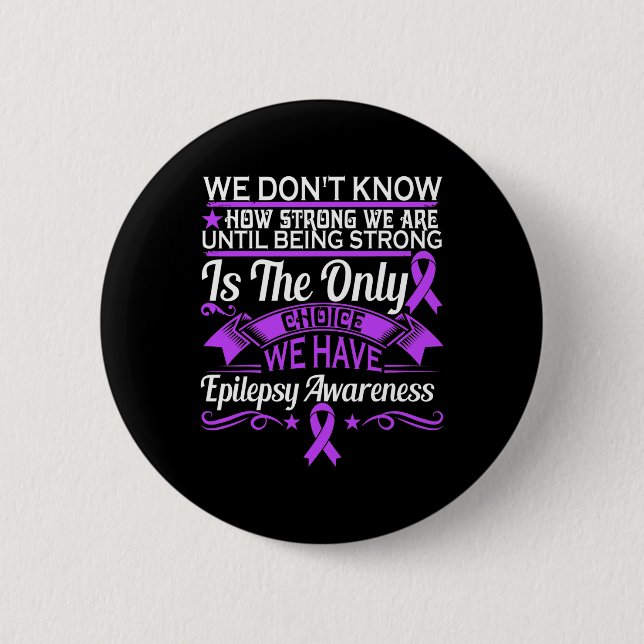 Epilepsy Awareness - We Dont Know How Strong We Ar 6 Cm Round Badge (Front)