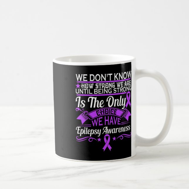 Epilepsy Awareness - We Dont Know How Strong We Ar Coffee Mug (Right)
