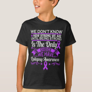 Epilepsy Awareness - We Dont Know How Strong We Ar T-Shirt