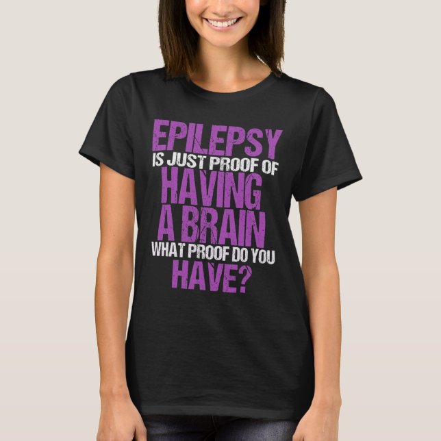Epilepsy Is Proof I Have A Brain Warrior Epilepsy  T-Shirt (Front)