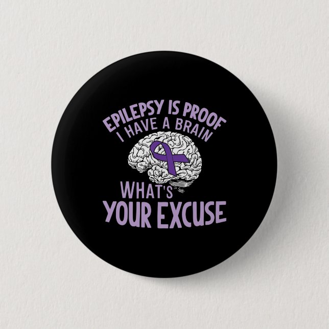 Epilepsy Is Proof I Have a Brain What's Your Excus 6 Cm Round Badge (Front)