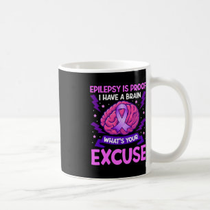 Epilepsy Is Proof I Have A Brain What's Your Excus Coffee Mug
