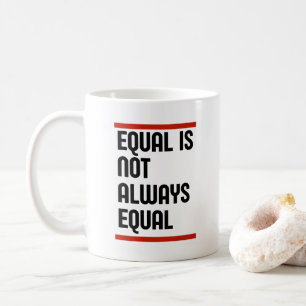 Equal Is Not Always Equal Coffee Mug