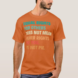 Equal Rights For Others Does Not Mean Fewer Rights T-Shirt