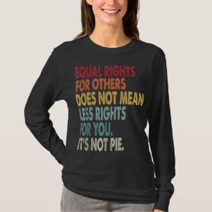 Equal Rights For Others Does Not Mean Fewer Rights T-Shirt