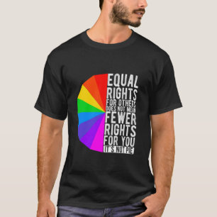 EQUAL RIGHTS FOR OTHERS DOES NOT MEAN FEWER RIGHTS T-Shirt