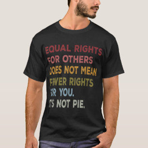 Equal Rights For Others Does Not Mean Fewer Rights T-Shirt