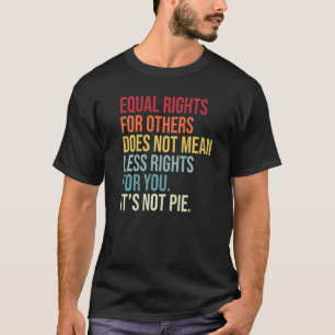 Equal Rights For Others Does Not Mean Less Rights T-Shirt