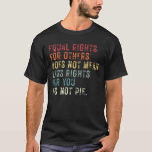 Equal Rights For Others Does Not Mean Less Rights T-Shirt