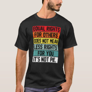 Equal Rights For Others Does Not Mean Less Rights T-Shirt