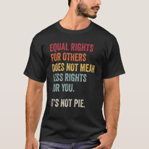 Equal Rights For Others Doesnt Mean Less For You I T-Shirt