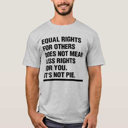 Equal rights, it's not pie. T-Shirt | Zazzle.co.uk