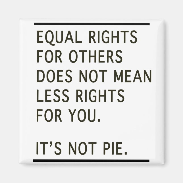 Equal Rights Others Isnt Less Rights Its Not Pie Magnet (Front)