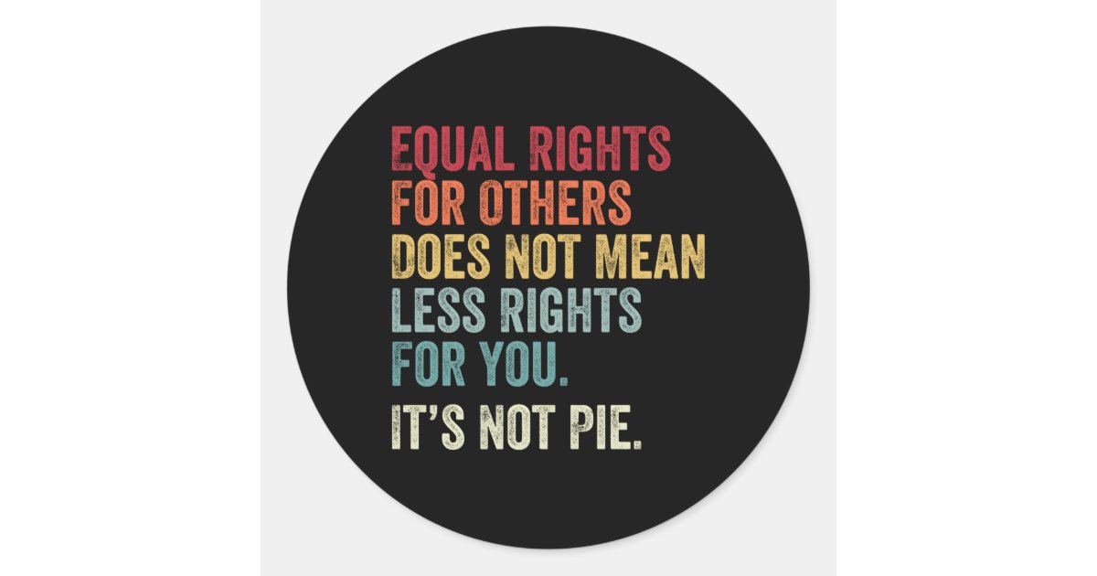 Equality Equal Rights For Others It'S Not Pie Classic Round Sticker ...