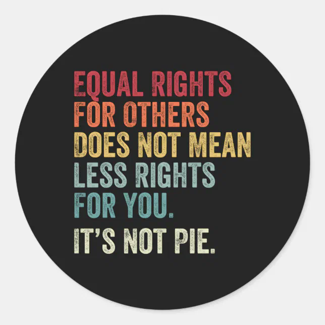 Equality Equal Rights For Others It'S Not Pie Classic Round Sticker ...