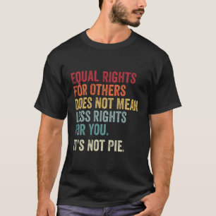 Equality Equal Rights For Others It'S Not Pie T-Shirt
