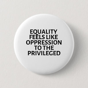 equality feels like oppression to the privileged 6 cm round badge