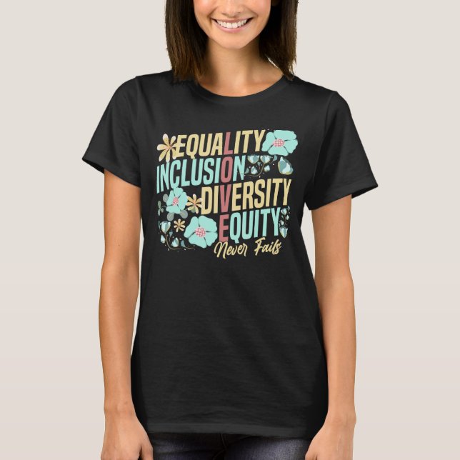 Equality Inclusion Diversity Equity Love Never Fai T-Shirt (Front)