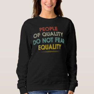 Equality  People Of Quality Do Not Fear Equality Sweatshirt
