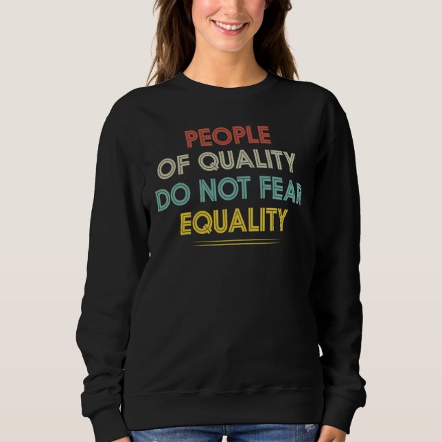 Equality  People Of Quality Do Not Fear Equality Sweatshirt (Front)