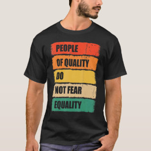 Equality People Of Quality Do Not Fear Equality T-Shirt