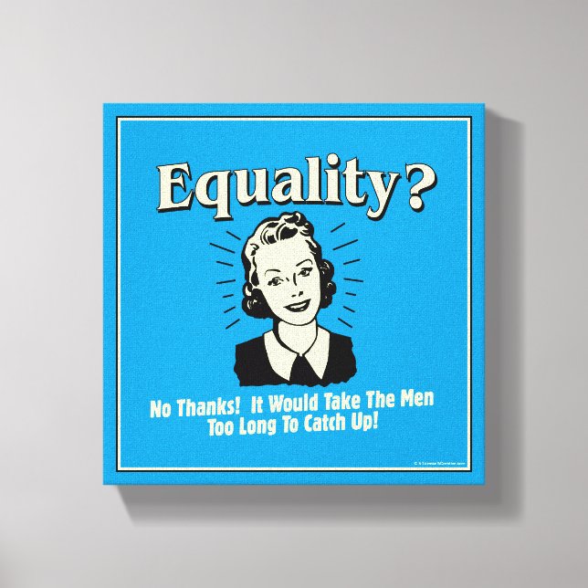 Equality: Take Men Too Long Catch Up Canvas Print (Front)