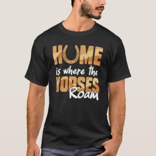 Equestrian Home Is Where The Horses Roam Horseback T-Shirt
