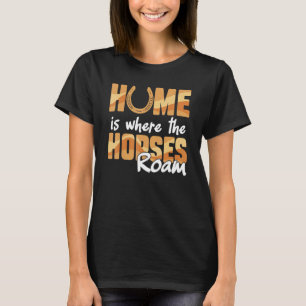 Equestrian Home Is Where The Horses Roam Horseback T-Shirt