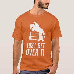 Equestrian Horse Show Women Girls Men Just Get Ov T-Shirt