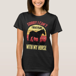 Equestrian   Sorry I Can't.. I Have Plans With My  T-Shirt