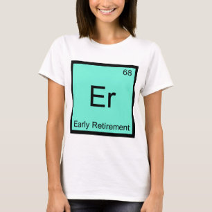 Er - Early Retirement Chemistry Element Symbol Tee