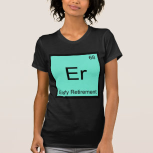 Er - Early Retirement Chemistry Element Symbol Tee