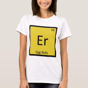 Er - Egg Rolls Appetizer Chemistry Periodic Table T-Shirt