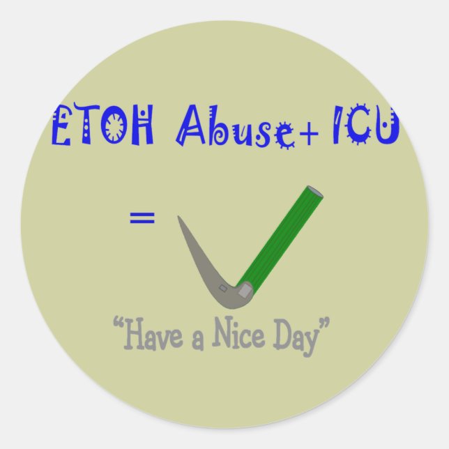 ER ICU Nurse "ETOH Abuse =Intubation" Classic Round Sticker (Front)