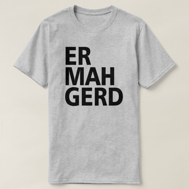 ER MAH GERD T-Shirt (Design Front)