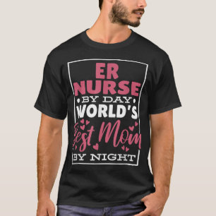 Er Nurse By Day Worlds Best Mom By Night, Er Nurse T-Shirt
