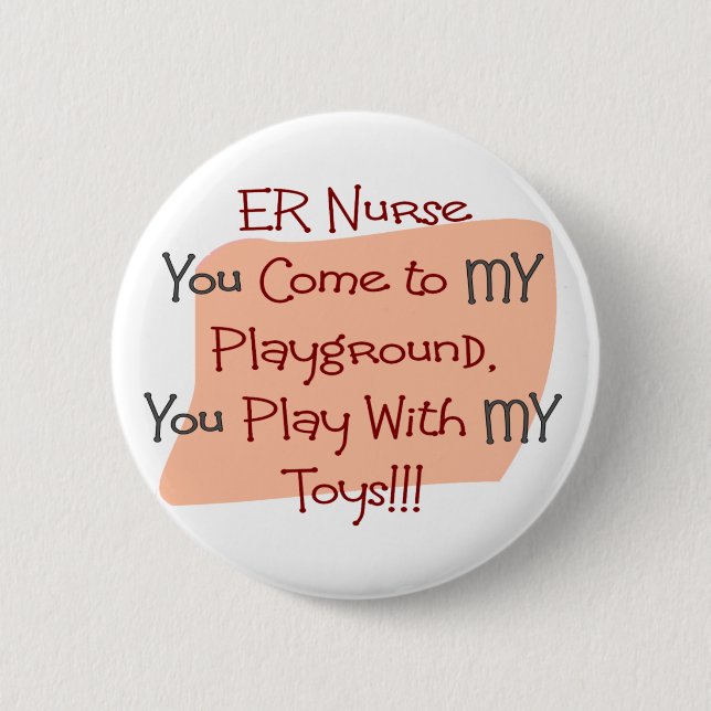 ER Nurse COME TO MY PLAYGROUND MY TOYS 6 Cm Round Badge (Front)
