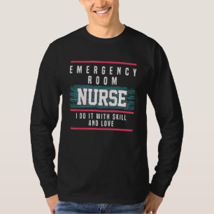 Er Nurse Do It With Skill And Love Emergency Room T-Shirt