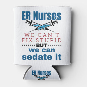 ER Nurses We Can't Fix Stupid But We Can Sedate It Cooler