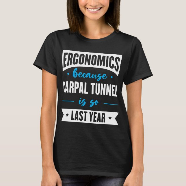 Ergonomics Because Carpal Tunnel Is So Last Year T-Shirt (Front)