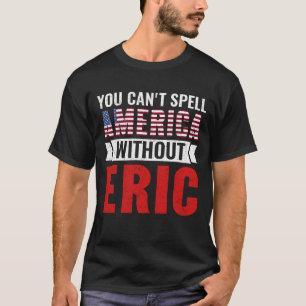Eric Name You Can't Spell America Without Eric T-Shirt
