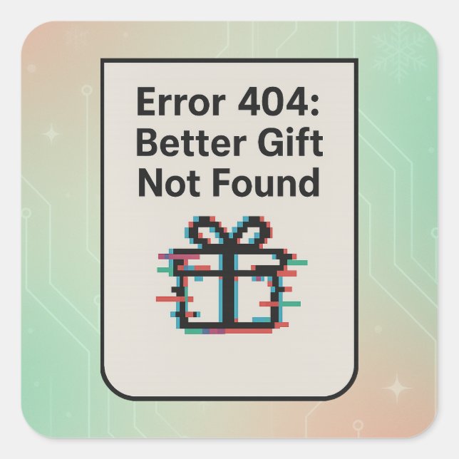 Error 404: Better Gift Not Found | Funny AI Square Sticker (Front)